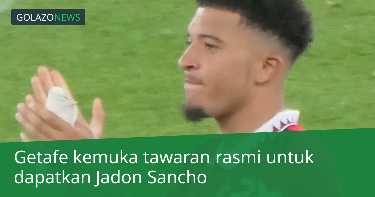 Getafe kemuka tawaran rasmi untuk dapatkan Jadon Sancho