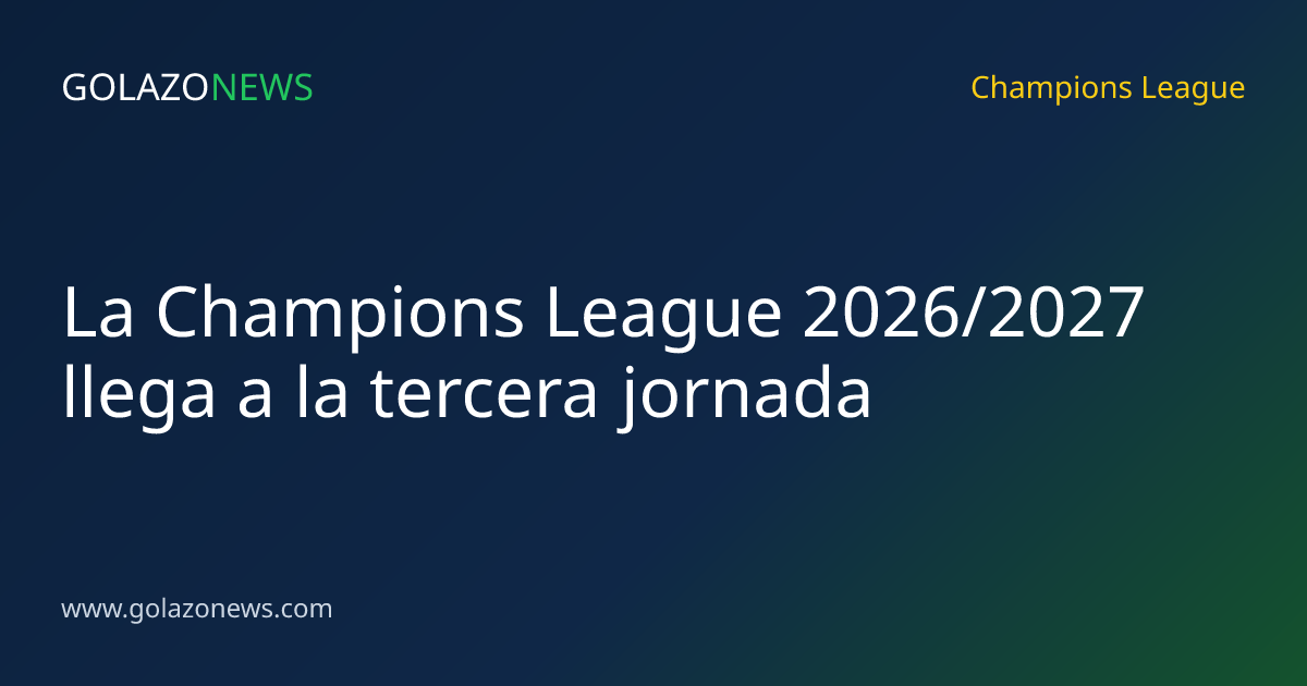 La Champions League 2026/2027 llega a la tercera jornada