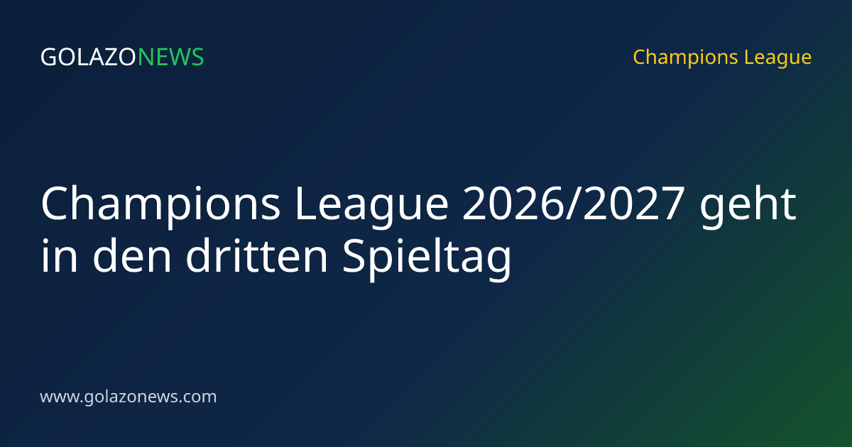 Champions League 2026/2027 geht in den dritten Spieltag