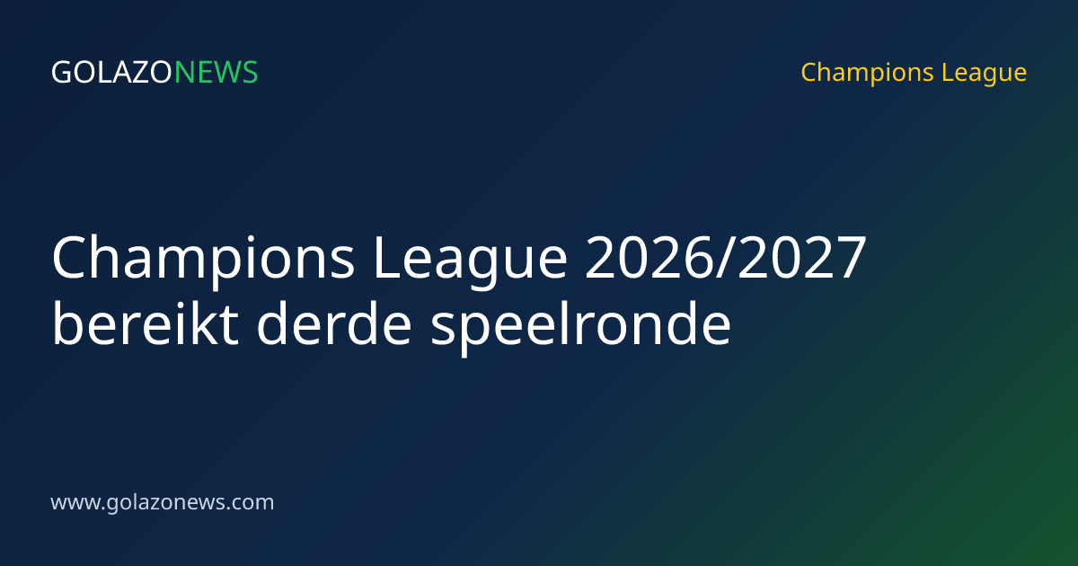 Champions League 2026/2027 bereikt derde speelronde