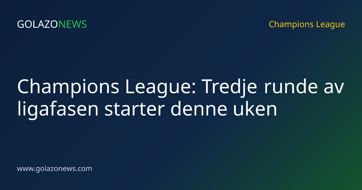 Champions League: Tredje runde av ligafasen starter denne uken