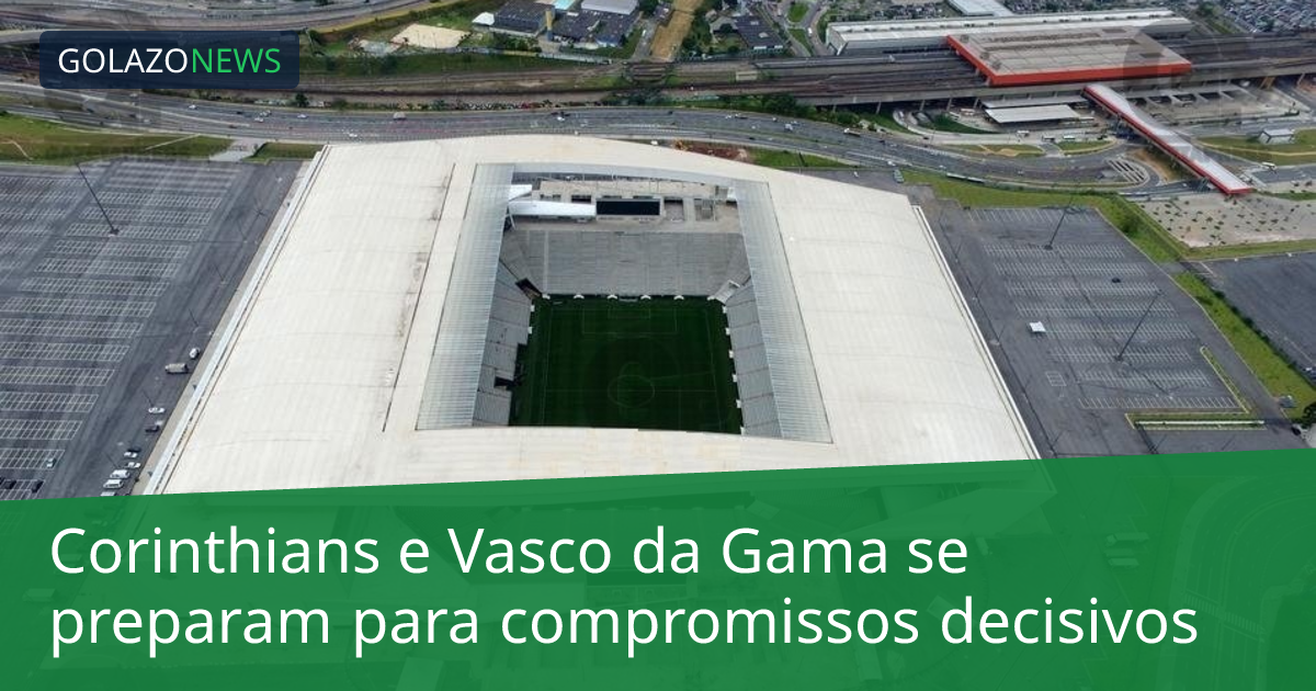 Corinthians e Vasco da Gama se preparam para compromissos decisivos