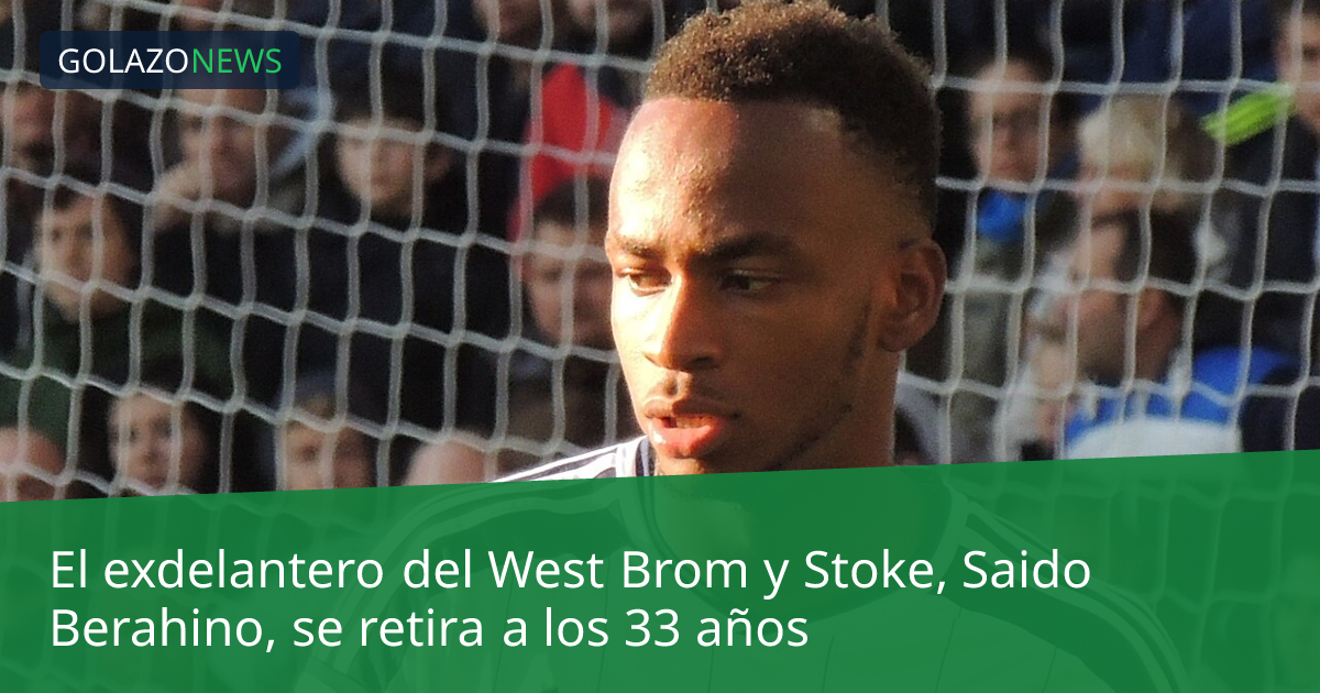 El exdelantero del West Brom y Stoke, Saido Berahino, se retira a los 33 años