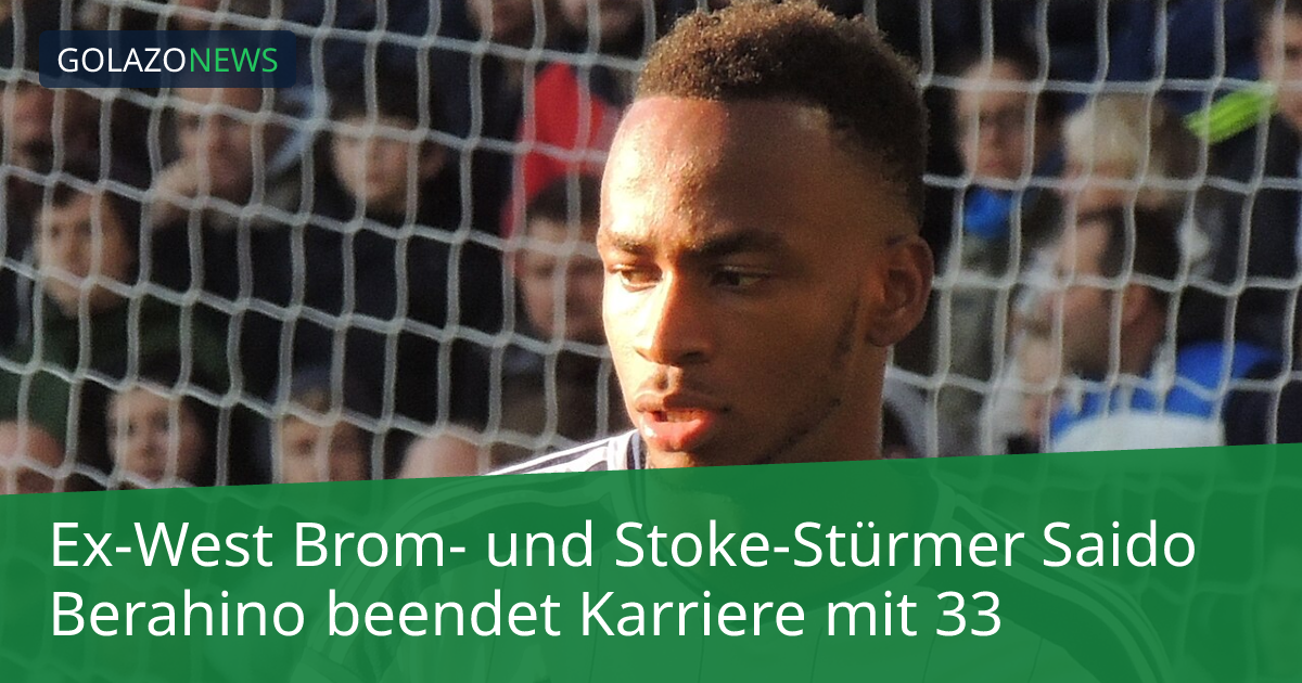 Ex-West Brom- und Stoke-Stürmer Saido Berahino beendet Karriere mit 33