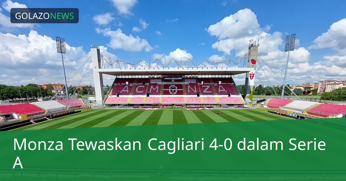 Monza Tewaskan Cagliari 4-0 dalam Serie A