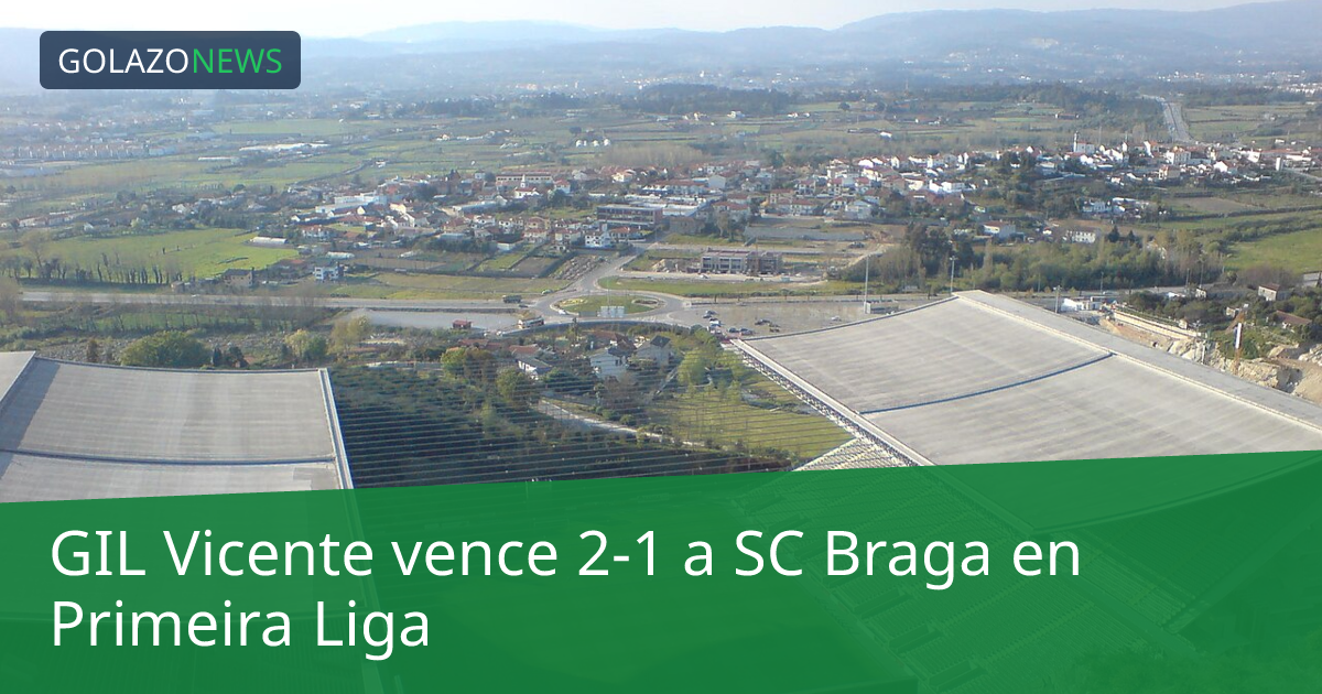 GIL Vicente vence 2-1 a SC Braga en Primeira Liga