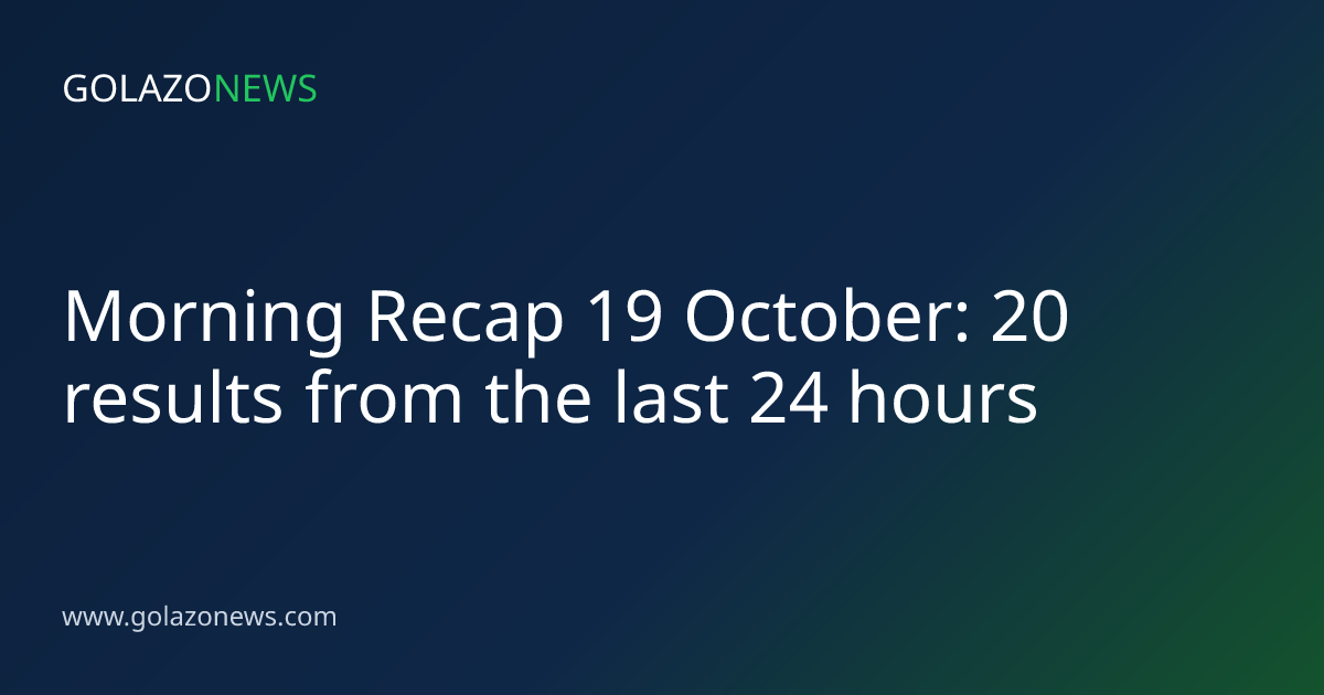 Morning Recap 19 October: 20 results from the last 24 hours