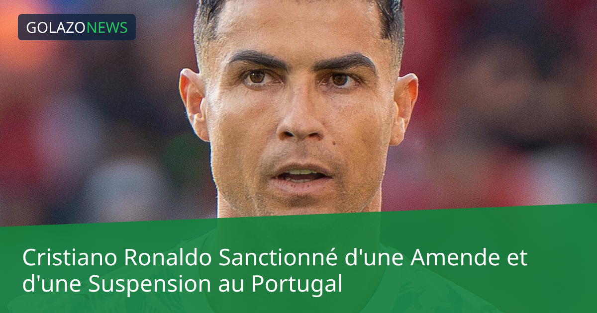 Cristiano Ronaldo Sanctionné d'une Amende et d'une Suspension au Portugal