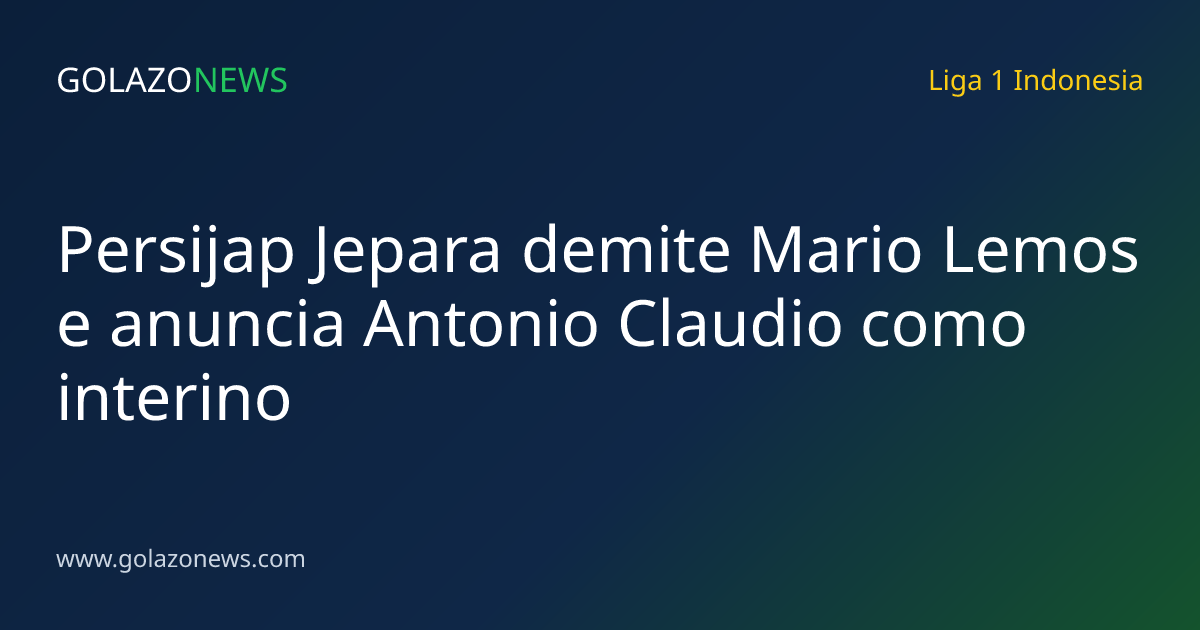 Persijap Jepara demite Mario Lemos e anuncia Antonio Claudio como interino