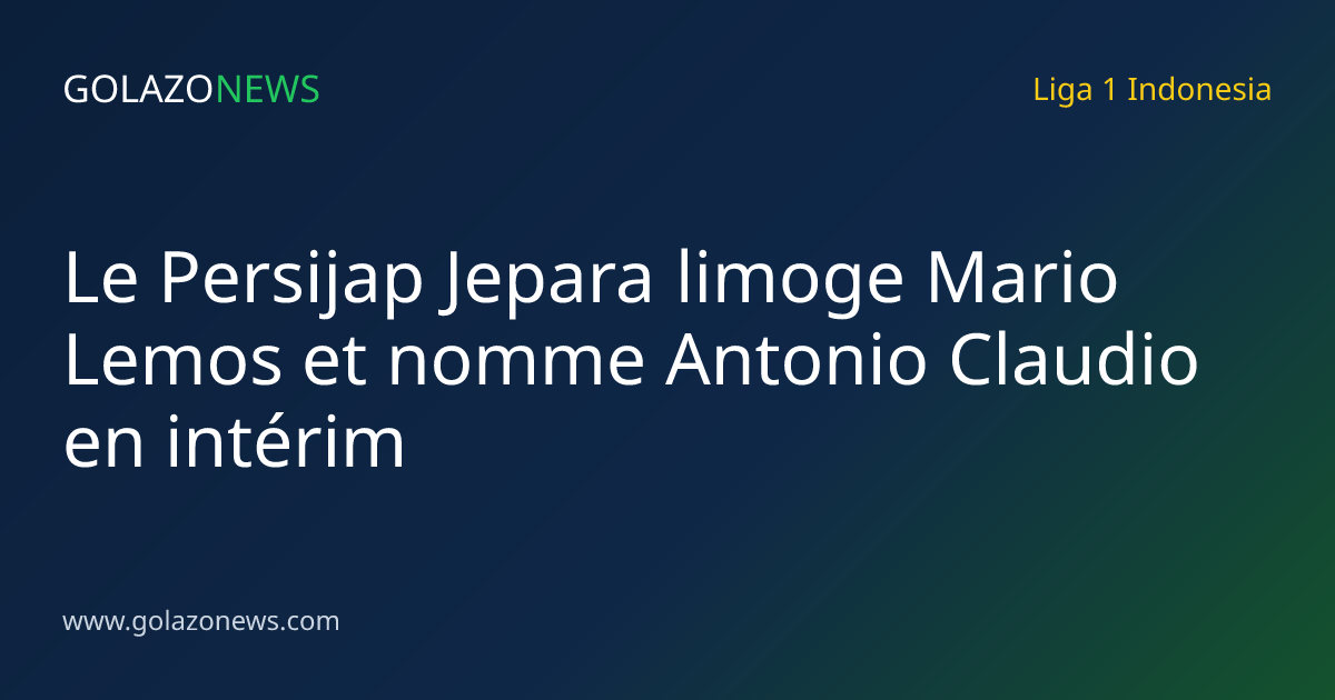 Le Persijap Jepara limoge Mario Lemos et nomme Antonio Claudio en intérim