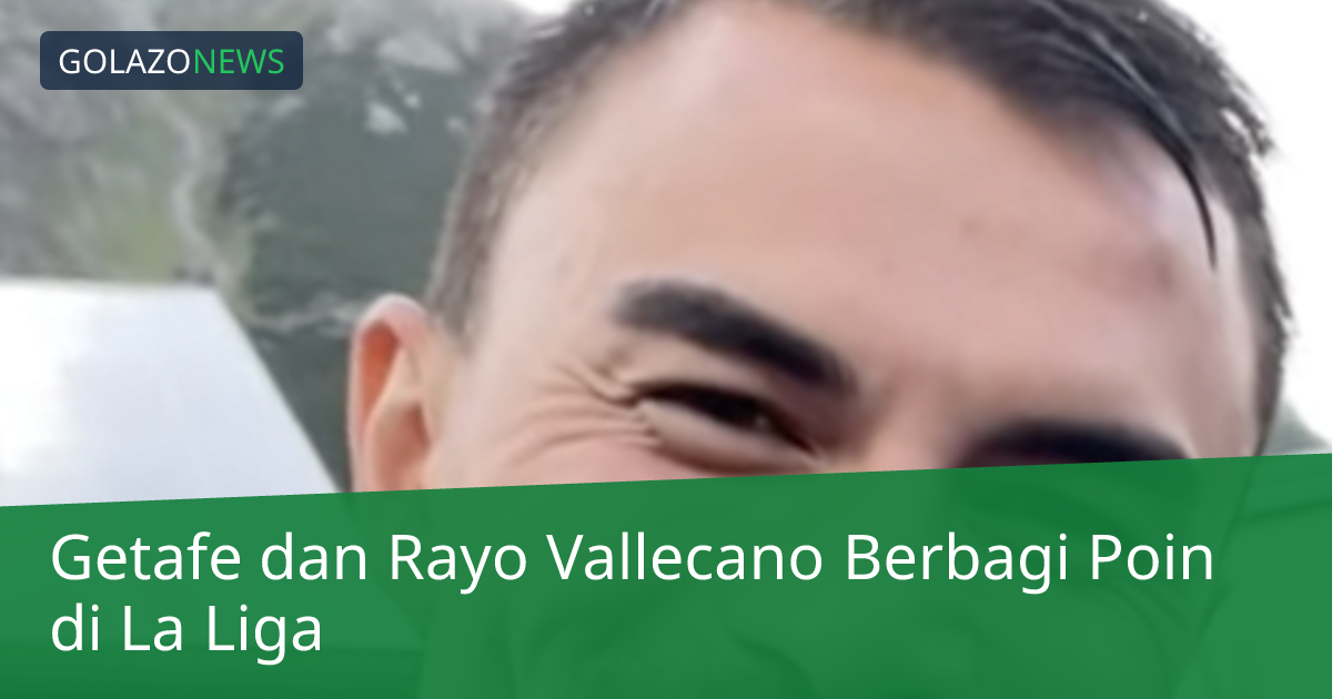 Getafe dan Rayo Vallecano Berbagi Poin di La Liga