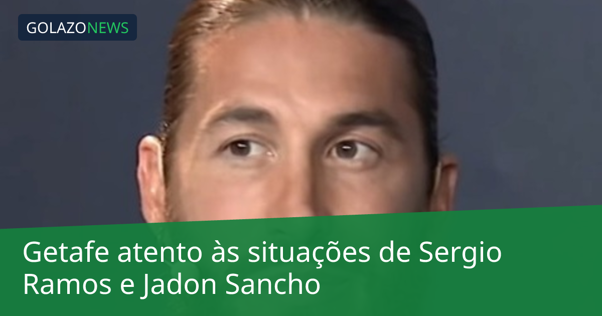 Getafe atento às situações de Sergio Ramos e Jadon Sancho