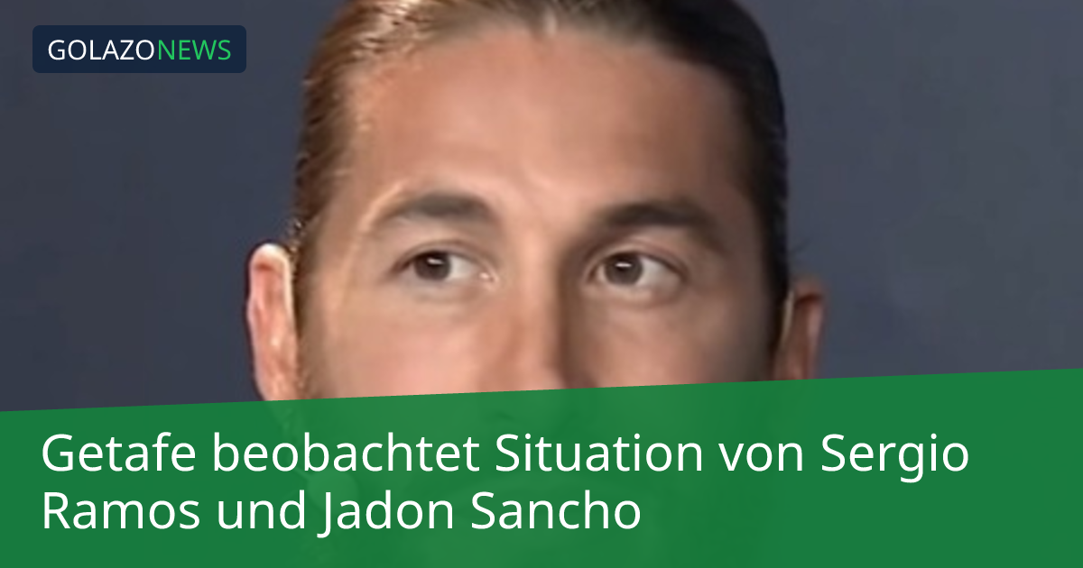Getafe beobachtet Situation von Sergio Ramos und Jadon Sancho