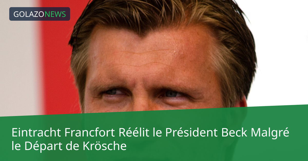 Eintracht Francfort Réélit le Président Beck Malgré le Départ de Krösche