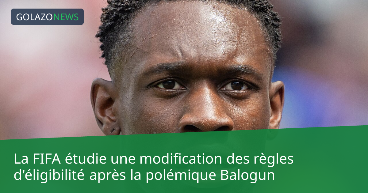La FIFA étudie une modification des règles d'éligibilité après la polémique Balogun