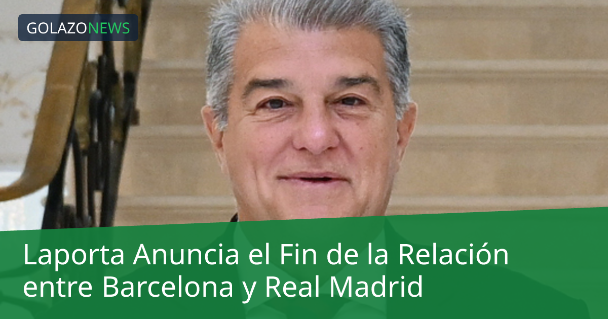 Laporta Anuncia el Fin de la Relación entre Barcelona y Real Madrid