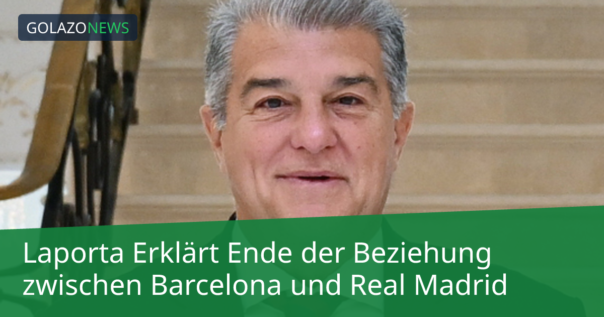 Laporta Erklärt Ende der Beziehung zwischen Barcelona und Real Madrid