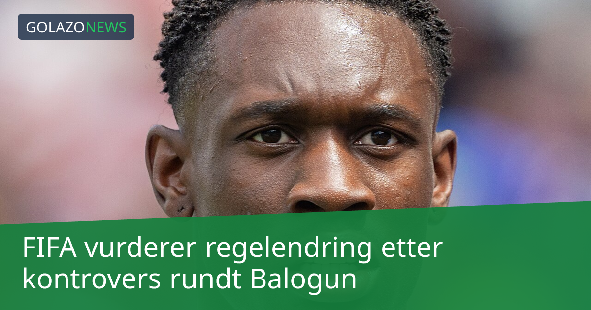 FIFA vurderer regelendring etter kontrovers rundt Balogun