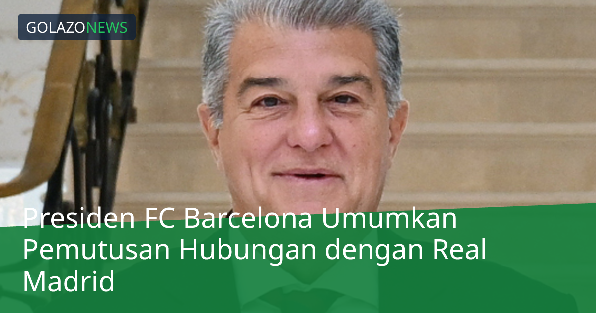 Presiden FC Barcelona Umumkan Pemutusan Hubungan dengan Real Madrid