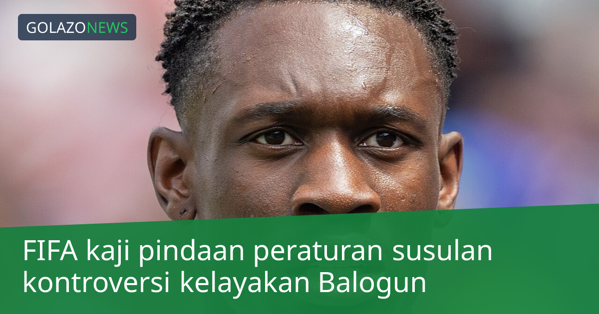 FIFA kaji pindaan peraturan susulan kontroversi kelayakan Balogun