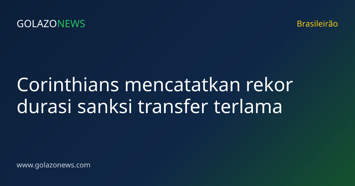 Corinthians mencatatkan rekor durasi sanksi transfer terlama