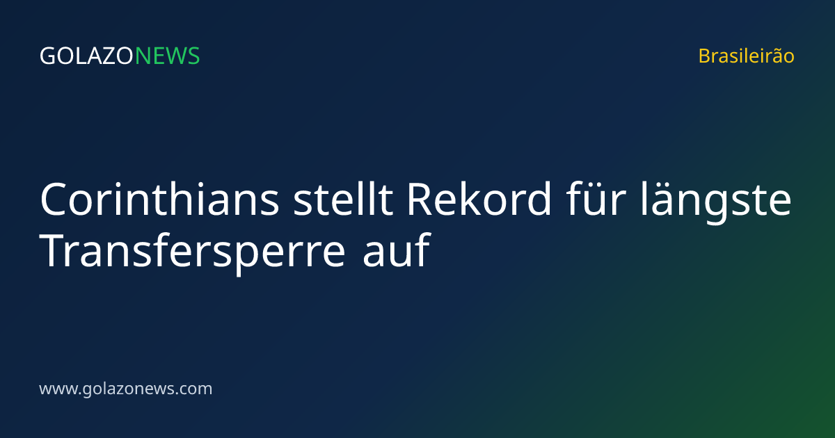 Corinthians stellt Rekord für längste Transfersperre auf