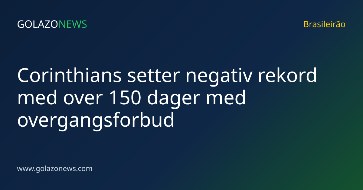 Corinthians setter negativ rekord med over 150 dager med overgangsforbud