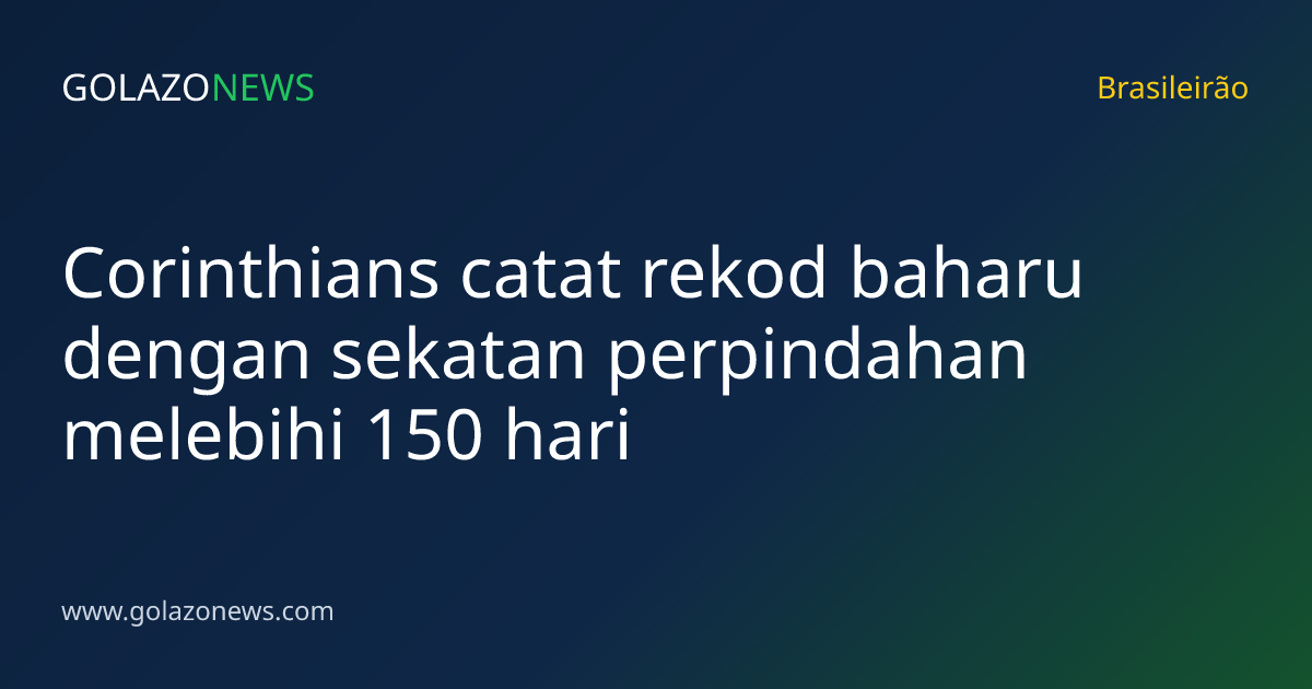 Corinthians catat rekod baharu dengan sekatan perpindahan melebihi 150 hari