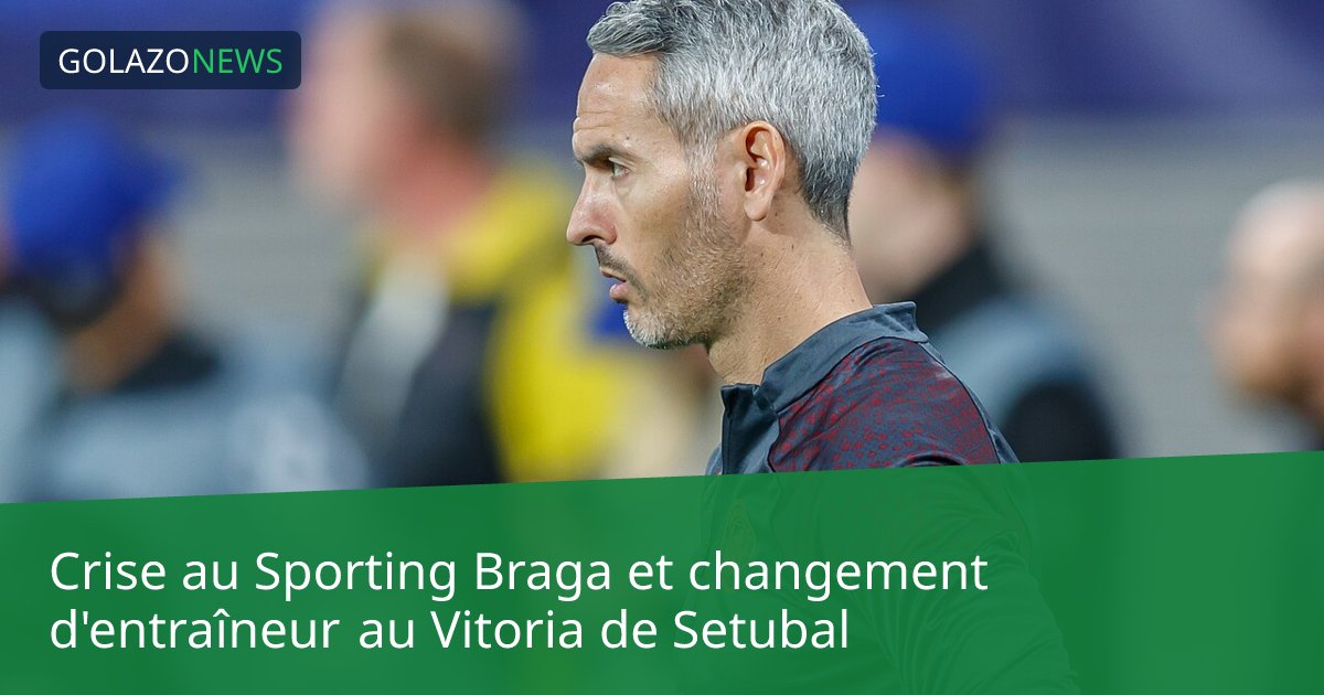 Crise au Sporting Braga et changement d'entraîneur au Vitoria de Setubal