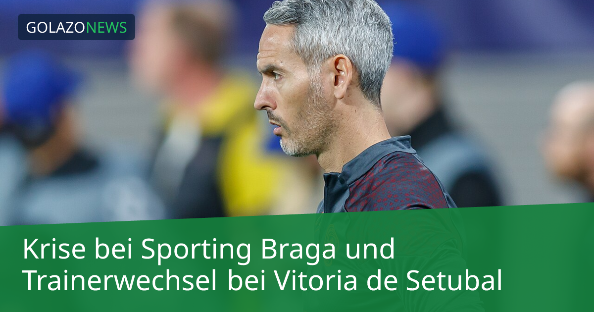 Krise bei Sporting Braga und Trainerwechsel bei Vitoria de Setubal