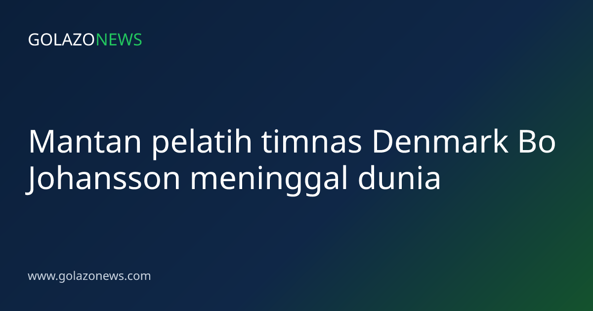 Mantan pelatih timnas Denmark Bo Johansson meninggal dunia