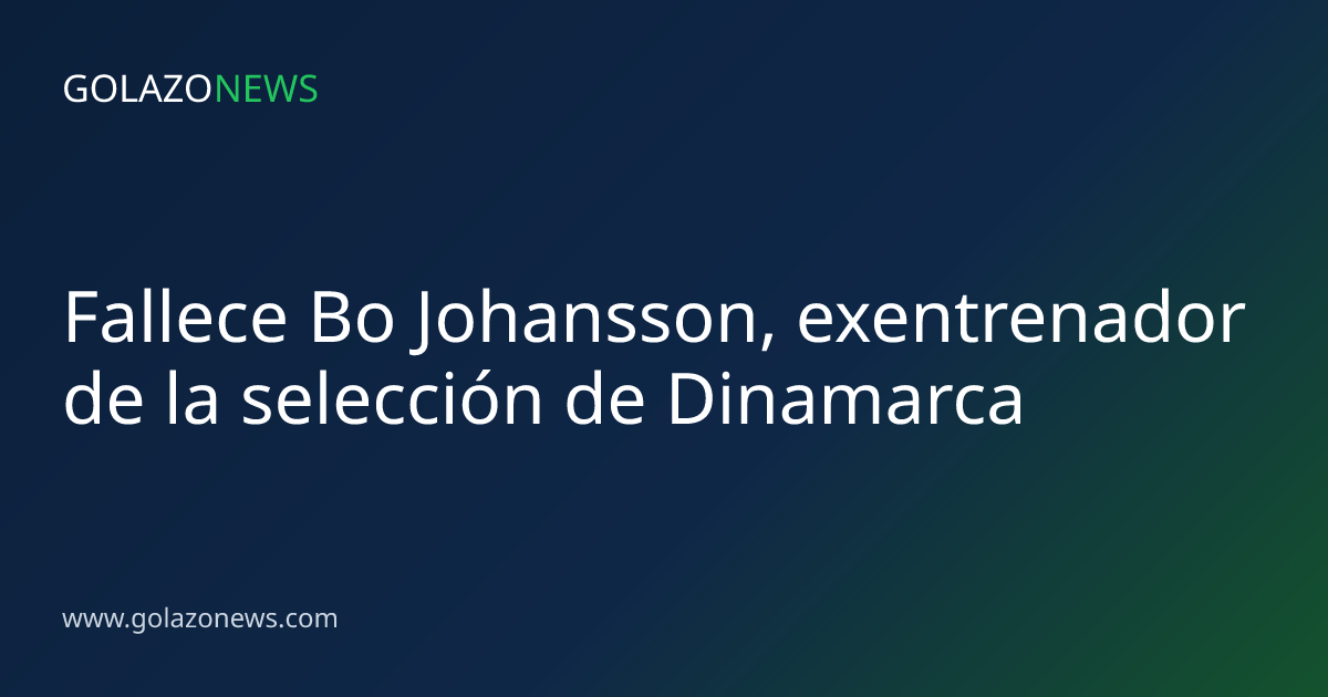 Fallece Bo Johansson, exentrenador de la selección de Dinamarca
