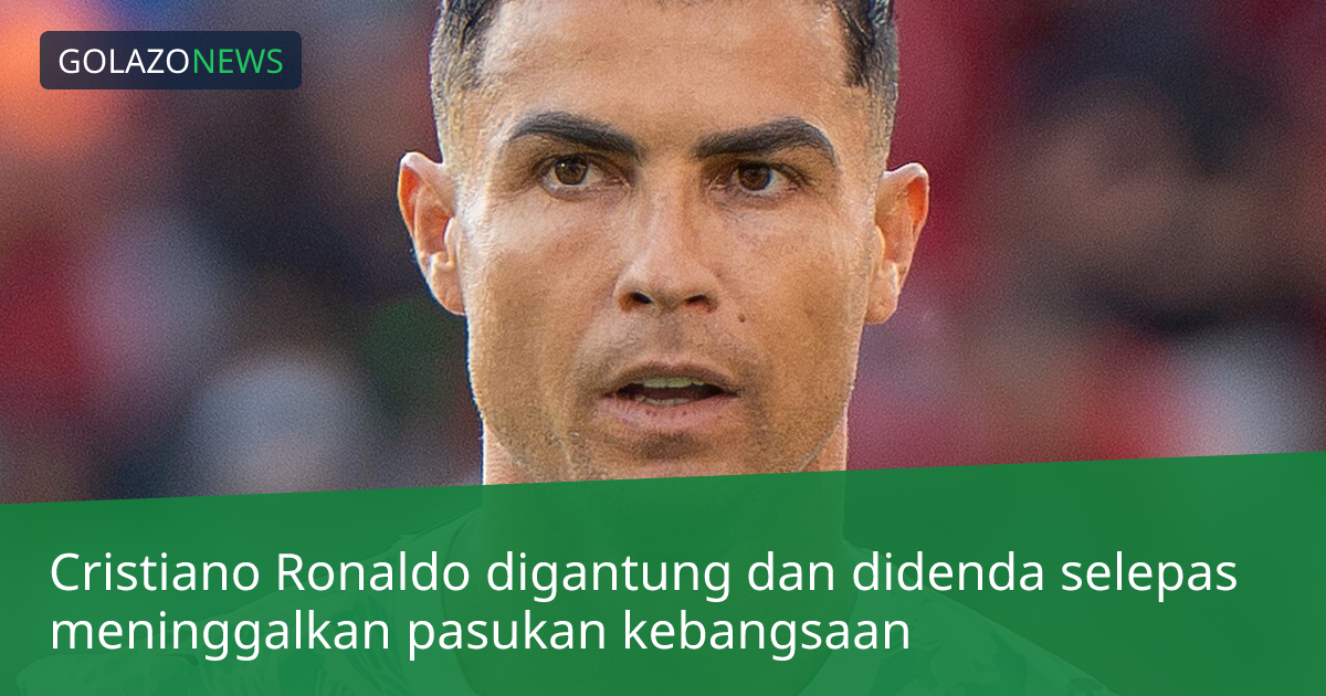 Cristiano Ronaldo digantung dan didenda selepas meninggalkan pasukan kebangsaan