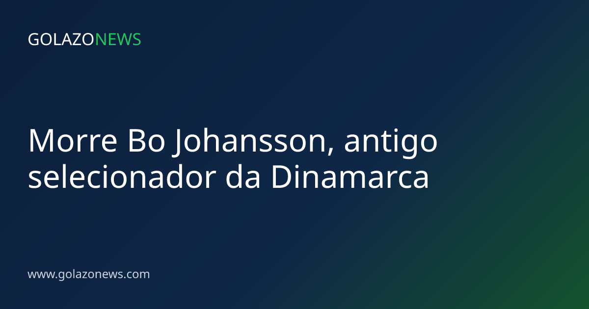 Morre Bo Johansson, antigo selecionador da Dinamarca