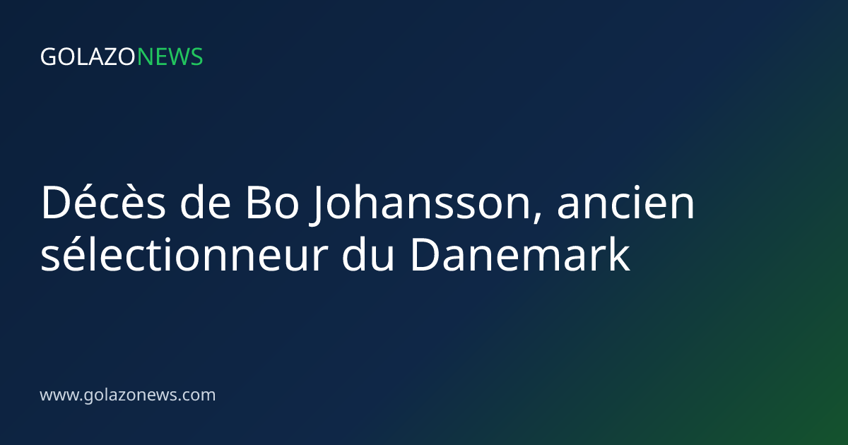 Décès de Bo Johansson, ancien sélectionneur du Danemark