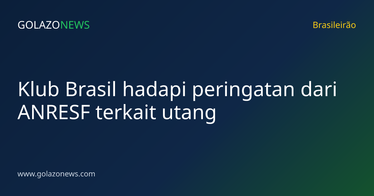 Klub Brasil hadapi peringatan dari ANRESF terkait utang