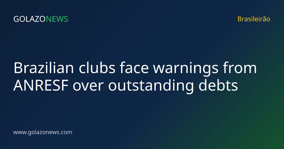Brazilian clubs face warnings from ANRESF over outstanding debts