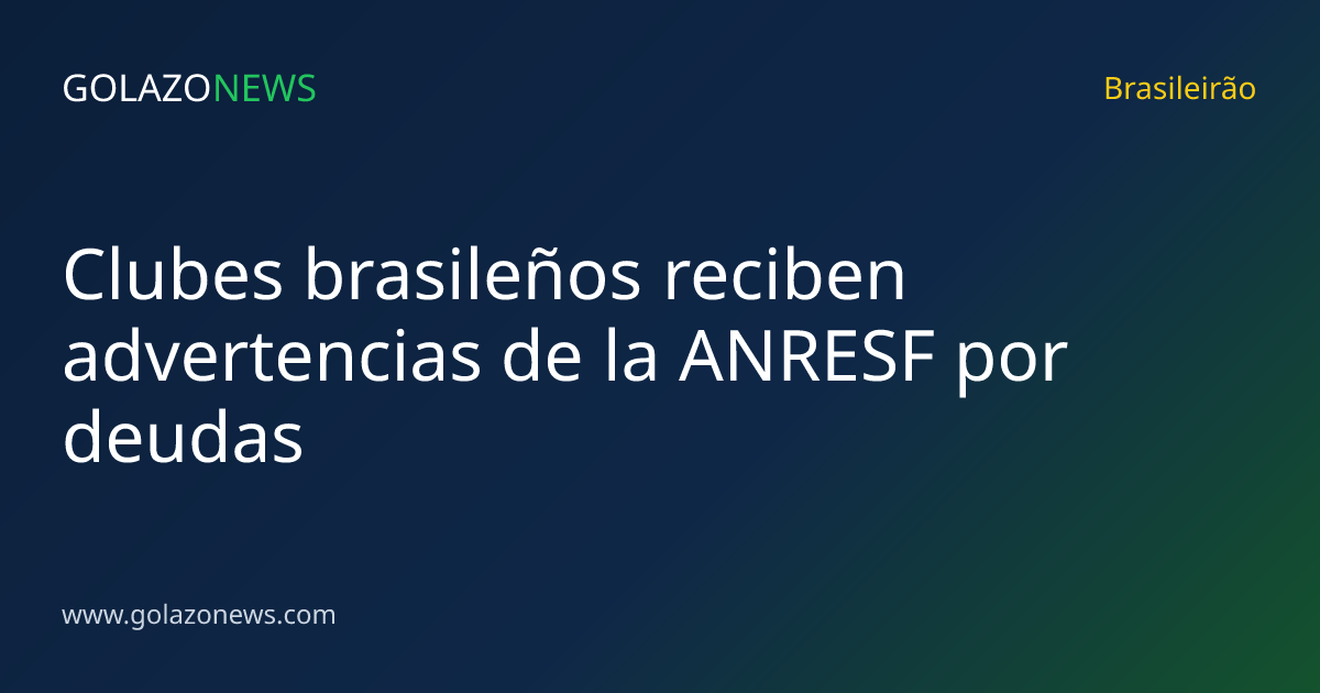 Clubes brasileños reciben advertencias de la ANRESF por deudas