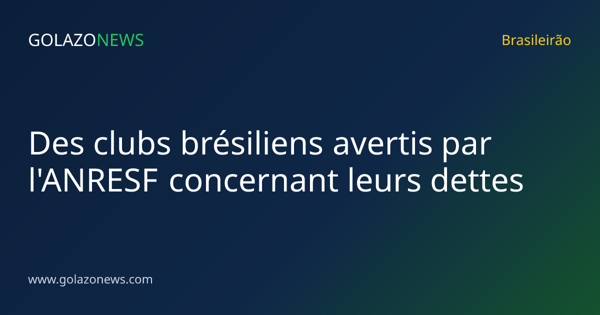 Des clubs brésiliens avertis par l'ANRESF concernant leurs dettes