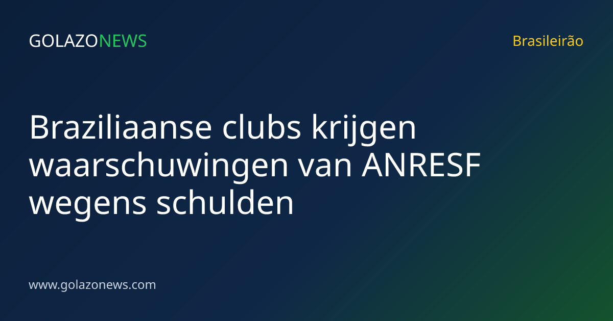 Braziliaanse clubs krijgen waarschuwingen van ANRESF wegens schulden