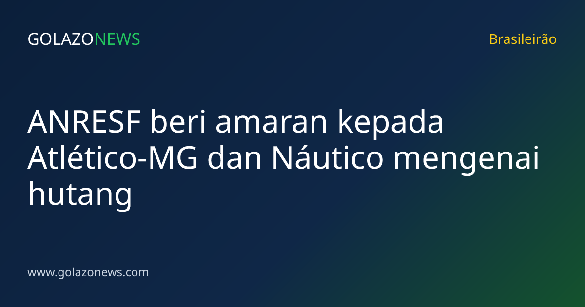ANRESF beri amaran kepada Atlético-MG dan Náutico mengenai hutang