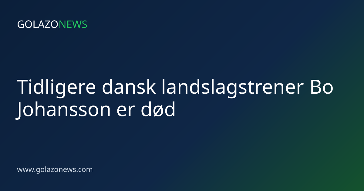 Tidligere dansk landslagstrener Bo Johansson er død