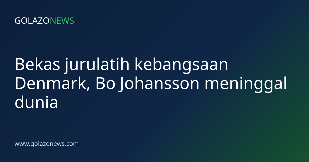 Bekas jurulatih kebangsaan Denmark, Bo Johansson meninggal dunia