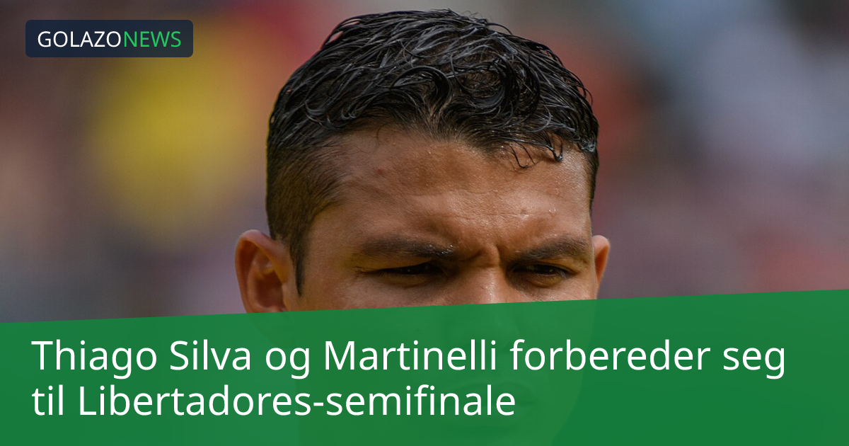 Thiago Silva og Martinelli forbereder seg til Libertadores-semifinale