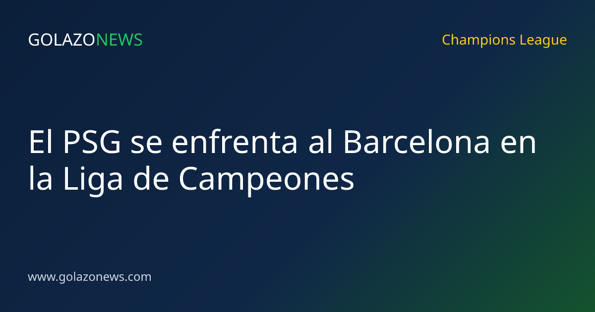 El PSG se enfrenta al Barcelona en la Liga de Campeones