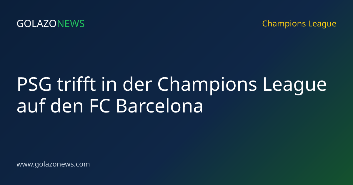 PSG trifft in der Champions League auf den FC Barcelona