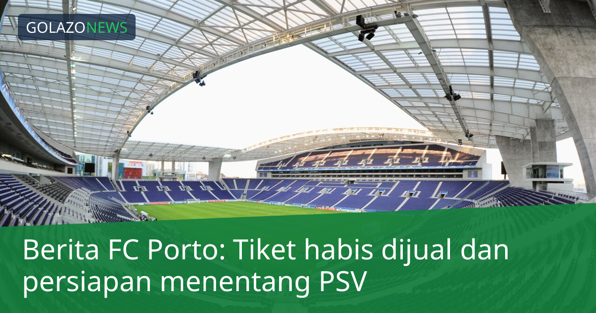 Berita FC Porto: Tiket habis dijual dan persiapan menentang PSV