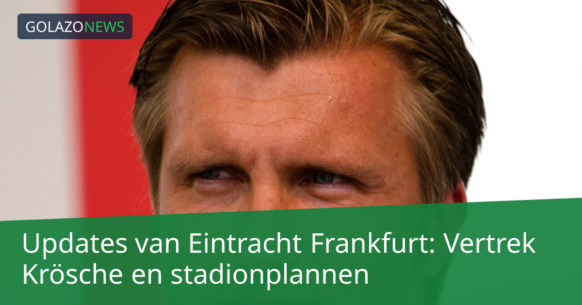 Updates van Eintracht Frankfurt: Vertrek Krösche en stadionplannen