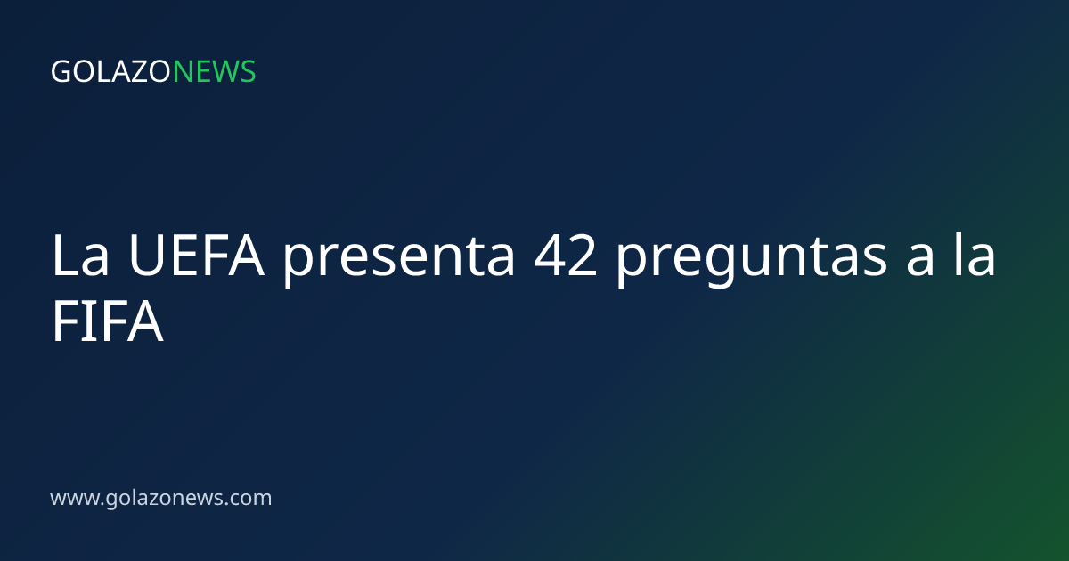 La UEFA presenta 42 preguntas a la FIFA