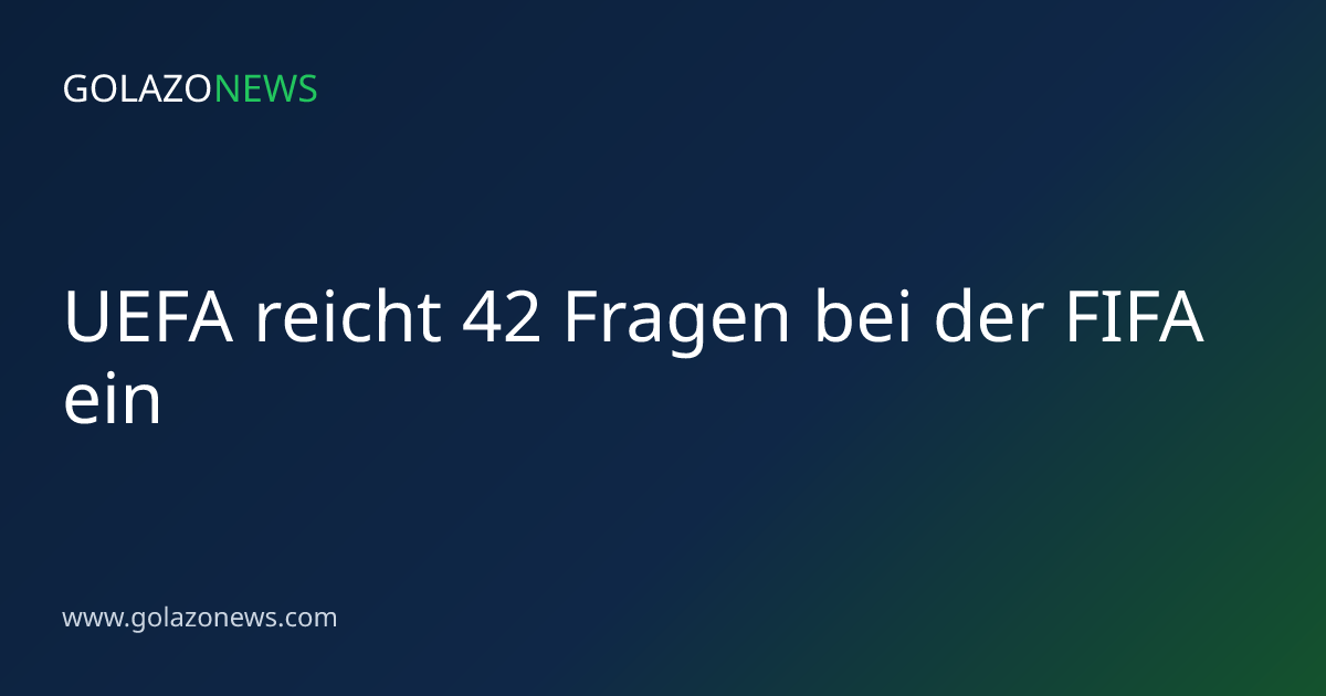 UEFA reicht 42 Fragen bei der FIFA ein